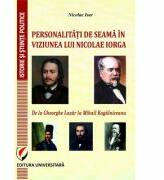 PERSONALITATI DE SEAMA IN VIZIUNEA LUI NICOLAE IORGA. DE LA GHEORGHE LAZAR LA MIHAIL KOGALNICEANU - Nicolae Isar (ISBN: 9786062809492)