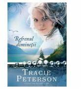 Refrenul diminetii, volumul 2. Seria Cantec din Alaska - Tracie Peterson (ISBN: 9786068626413)