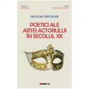 Poetici ale artei actorului in secolul XX - Nicolae Cristache (ISBN: 9786064900357)