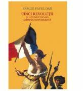 Cinci revolutii si o tumultoasa disputa nonviolenta - Sergiu Pavel Dan (ISBN: 9786067973679)