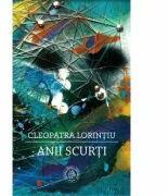 Anii scurti. Antologie. 1976-2018 - Cleopatra Lorintiu (ISBN: 9786067973075)
