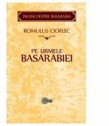 Pe urmele Basarabiei - Romulus Cioflec (ISBN: 9789975851718)