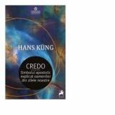 Credo. Simbolul apostolic explicat oamenilor din zilele noastre - Hans Kung (ISBN: 9786060230427)