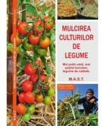 Mulcirea culturilor de legume. Mai putin udat, mai putine buruierni, legume de calitate - Blaise Leclerc (ISBN: 9786066491174)