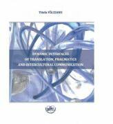 Dynamic interfaces of translation, pragmatics and intercultural communication - Titela Vilceanu (ISBN: 9786061412822)