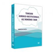 Temeiuri juridico-institutionale ale Romaniei Mari - Mircea Dutu (ISBN: 9786063904929)