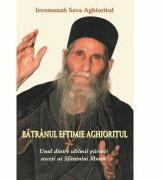 Batranul Eftimie Aghioritul. Unul dintre ultimii parinti asceti ai Sfantului Munte - Ieromonah Sava Aghioritul (ISBN: 9786065502130)
