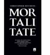 Mortalitate. Un studiu unic si plin de forta despre legatura dintre moartea capacitatii intelectuale si prabusirea fizica - Christopher Hitchens (ISBN: 9786067419627)
