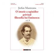 O istorie a opiniilor privind filosofia lui Eminescu, volumul II - Stefan Munteanu (ISBN: 9786064901316)