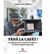 Pana la capat! - Contributii ale lui Sergiu Nicolaescu la cinematografia nationala - Cristian Luis Vasilescu (ISBN: 9786065911956)