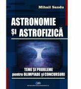 Astronomie si astrofizica. Teme si probleme pentru olimpiade si concursuri - Mihail Sandu (ISBN: 9786063110399)