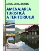 Amenajarea turistica a teritoriului - Andreea-Mihaela Baltaretu (ISBN: 9786065916647)