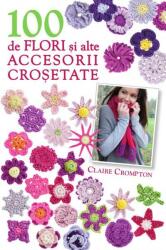 100 de flori si alte accesorii crosetate (format mic) - Claire Crompton (ISBN: 9786062101053)