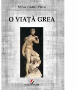 O viata grea - Mihai Cristian Pirvu (ISBN: 9786062807689)