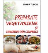 Preparate vegetariene si conserve din ciuperci - Ioana Tudor (ISBN: 9786065916432)