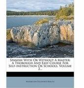 Spanish With Or Without A Master: A Thorough And Easy Course For Self-instruction Or Schools, Volume 2 (ISBN: 9781277045109)