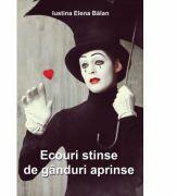 Ecouri stinse de ganduri aprinse - Iustina Elena Balan (ISBN: 9786068935645)