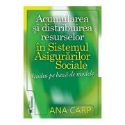 Acumularea si distribuirea resurselor in Sistemul Asigurarilor Sociale. Studiu pe baza de modele - Ana Carp (ISBN: 9789737096272)