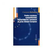 Pentru cresterea competitivitatii intreprinderilor romanesti pe piata Uniunii Europene - Constantin Barbulescu (ISBN: 9789737091475)