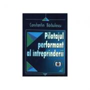 Pilotajul performant al intreprinderii - Constantin Barbulescu (ISBN: 9789735902698)