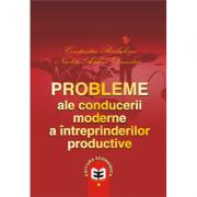 Probleme ale conducerii moderne a intreprinderilor productive - Constantin Barbulescu, Nicoleta Adelina Dumitriu (ISBN: 9789737092427)