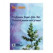 Profesoara Teapa-Stie-Tot: Botanica pentru mici si mari - Ilie C. Zaharia (ISBN: 9789737097354)