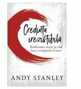 Credinta irezistibila - Andy Stanley (ISBN: 9786060310204)