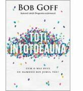 Toti, intotdeauna. Cum o mai duci cu oamenii din jurul tau? - Bob Goff (ISBN: 9786060310211)