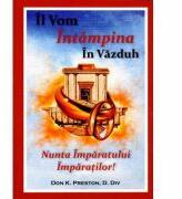 Il vom intampina in Vazduh. Nunta Imparatului Imparatilor - Don K. Preston (ISBN: 9786060310181)