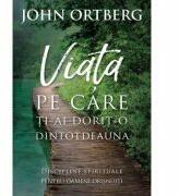 Viata pe care ti-ai dorit-o dintotdeauna. Editia 2 - John Ortberg (ISBN: 9786068712918)