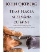 Te-as placea daca ai semana mai mult cu mine - John Ortberg (ISBN: 9786060310044)
