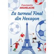La turneul Final din Hexagon - Constantin Anghelache (ISBN: 9789737097842)