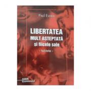 Libertatea mult asteptata si ficele sale - Paul Everac (ISBN: 9789738645202)