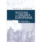 Negociind cu Uniunea Europeana. Volumul V, Pregatirea mediului de negociere: 2003-2004 - Vasile Puscas (ISBN: 9789737091116)