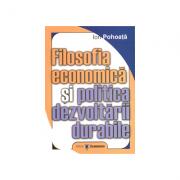Filosofia economica si politica dezvoltarii durabile - Ion Pohoata (ISBN: 9789735906139)