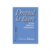 Dreptul la tacere. Notiune. Semnificatii. Jurisprudenta CEDO, CJCE - Mircea Dutu (ISBN: 9789737091192)