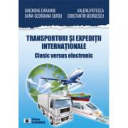 Transporturi si expeditii internationale. Clasic versus electronic - Gheorghe Caraiani (ISBN: 9789737098269)