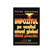 Impozitul pe venitul anual global. Ghid practic - Petre Brezeanu (ISBN: 9789735902742)