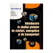 Introducere in studiul pietelor de marfuri energetice si de transporturi - Seria Reuters pentru Educatie Financiara (ISBN: 9789735905842)
