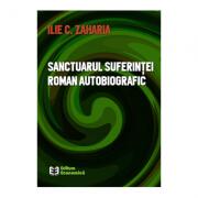 Sanctuarul suferintei. Roman autobiografic - Ilie C. Zaharia (ISBN: 9789737097439)