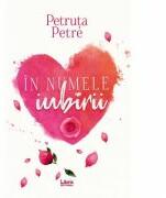 In numele iubirii - Petruta Petre (ISBN: 9786060291435)