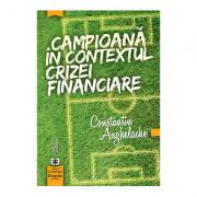 Campioana in contextul crizei financiare - Constantin Anghelache (ISBN: 9789737096074)