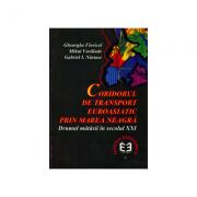 Coridorul de transport euroasiatic prin Marea Neagra. Drumul matasii in sec. al XXI-lea - Gabriel I. Nastase, Gheorghe Floricel, Mihai Vasiliade (ISBN: 9789735900649)