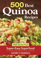 500 Best Quinoa Recipes: Using Nature's Superfood for Gluten-free Breakfasts, Mains, Desserts and More - Camilla Saulsbury (2012)
