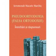 Pseudoortodoxia (Falsa ortodoxie). Intrebari si raspunsuri - Ieromonah Macarie Marchis (ISBN: 9786065503564)