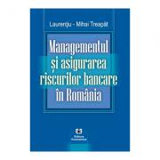 Managementul si asigurarea riscurilor bancare in Romania - Laurentiu-Mihai Treapat (ISBN: 9789737095336)