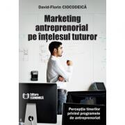 Marketing antreprenorial pe intelesul tuturor - David-Florin Ciocodeica (ISBN: 9789737098665)