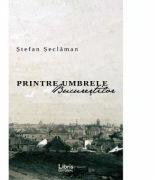 Printre umbrele Bucurestilor - Stefan Seclaman (ISBN: 9786060291077)