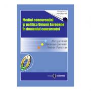 Mediul concurential si politica Uniunii Europene in domeniul concurentei - Ilie Gavrila, Tatiana Gavrila, Anisia Popescu (ISBN: 9789737091406)