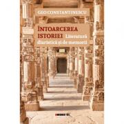 Intoarcerea istoriei. Literatura diaristica si de memorii - Geo Constantinescu (ISBN: 9786064903273)